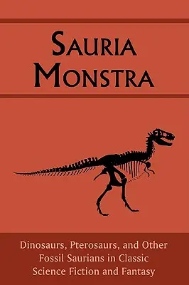 Sauria Monstra: Dinozaury, pterozaury i inne skamieniałości w klasycznej fantastyce naukowej i fantasy - Sauria Monstra: Dinosaurs, Pterosaurs, and Other Fossil Saurians in Classic Science Fiction and Fantasy