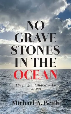 Nie ma nagrobków na oceanie: Statek emigrantów Scimitar 1873-1874 - No Gravestones in the Ocean: The emigrant ship Scimitar 1873-1874