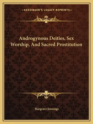 Androgyniczne bóstwa, kult seksu i sakralna prostytucja - Androgynous Deities, Sex Worship, And Sacred Prostitution