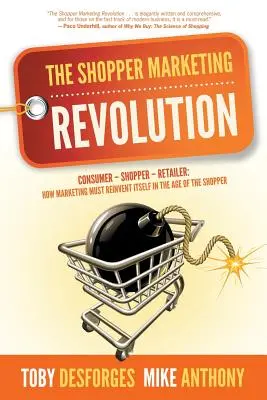 Rewolucja w marketingu konsumenckim: Konsument - kupujący - sprzedawca: Jak marketing musi się zmienić w erze kupujących - The Shopper Marketing Revolution: Consumer - Shopper - Retailer: How Marketing Must Reinvent Itself in the Age of the Shopper