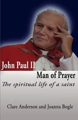 Jan Paweł II, człowiek modlitwy. Duchowe życie świętego - John Paul II, Man of Prayer. the Spiritual Life of a Saint