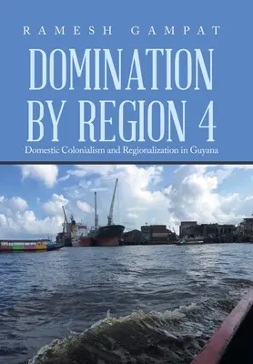 Dominacja regionu 4: Kolonializm wewnętrzny i regionalizacja w Gujanie - Domination by Region 4: Domestic Colonialism and Regionalization in Guyana