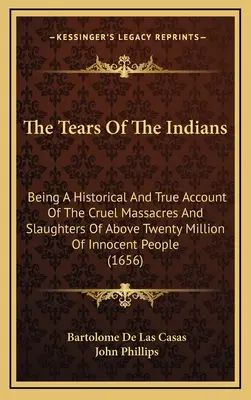 Łzy Indian: Będąc historycznym i prawdziwym opisem okrutnych masakr i rzezi ponad dwudziestu milionów niewinnych ludzi ( - The Tears Of The Indians: Being A Historical And True Account Of The Cruel Massacres And Slaughters Of Above Twenty Million Of Innocent People (