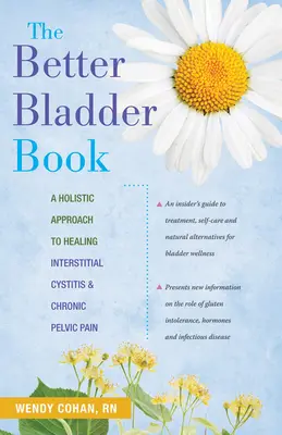 The Better Bladder Book: Holistyczne podejście do leczenia śródmiąższowego zapalenia pęcherza moczowego i przewlekłego bólu miednicy - The Better Bladder Book: A Holistic Approach to Healing Interstitial Cystitis and Chronic Pelvic Pain