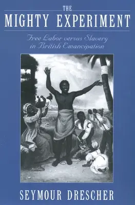 Potężny eksperyment: Wolna praca kontra niewolnictwo w brytyjskiej emancypacji - The Mighty Experiment: Free Labor Versus Slavery in British Emancipation