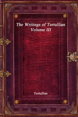 Pisma Tertuliana - tom III - The Writings of Tertullian - Volume III