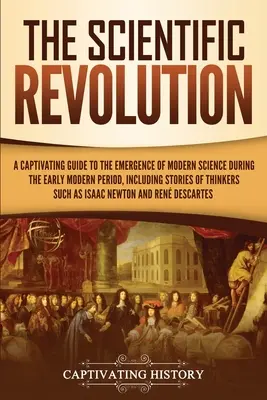 Rewolucja naukowa: Porywający przewodnik po powstaniu nowoczesnej nauki we wczesnym okresie nowożytnym, zawierający historie myślicieli S - The Scientific Revolution: A Captivating Guide to the Emergence of Modern Science During the Early Modern Period, Including Stories of Thinkers S