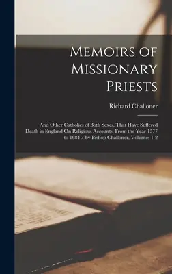 Wspomnienia księży misjonarzy: And Other Catholics of Both Sexes, That Have Suffered Death in England On Religious Accounts, From the Year 1577 to 16. - Memoirs of Missionary Priests: And Other Catholics of Both Sexes, That Have Suffered Death in England On Religious Accounts, From the Year 1577 to 16