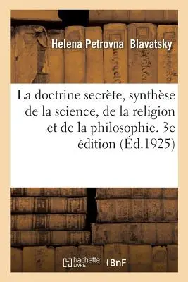 La Doctrine Secrte, Synthse de la Science, de la Religion Et de la Philosophie. 3e dition