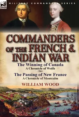 Dowódcy wojny francusko-indiańskiej: Zdobycie Kanady: kronika Wolfe'a i Przejście Nowej Francji: kronika Montcalma - Commanders of the French & Indian War: The Winning of Canada: a Chronicle of Wolfe & The Passing of New France: a Chronicle of Montcalm