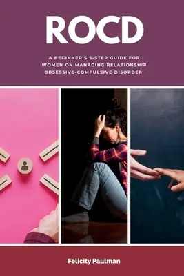 Rocd: 5-stopniowy przewodnik dla początkujących kobiet na temat zarządzania zaburzeniami obsesyjno-kompulsywnymi w relacjach - Rocd: A Beginner's 5-Step Guide for Women on Managing Relationship Obsessive-Compulsive Disorder