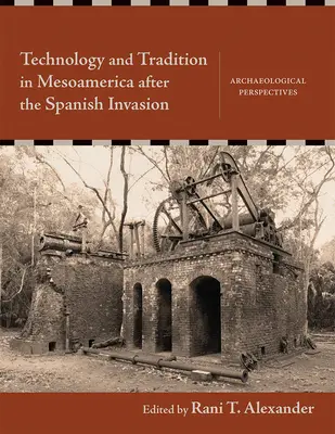 Technologia i tradycja w Mezoameryce po hiszpańskiej inwazji: Perspektywy archeologiczne - Technology and Tradition in Mesoamerica After the Spanish Invasion: Archaeological Perspectives