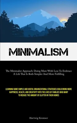 Minimalizm: The Minimalist Approach: Doing More With Less To Embrace A Life That Is Both Simpler And More Fulfilling (Learning Som) - Minimalism: The Minimalist Approach: Doing More With Less To Embrace A Life That Is Both Simpler And More Fulfilling (Learning Som