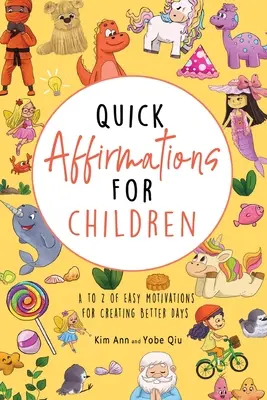 Szybkie afirmacje dla dzieci: Od A do Z łatwych motywacji do tworzenia lepszych dni - Quick Affirmations for Children: A to Z of Easy Motivations for Creating Better Days