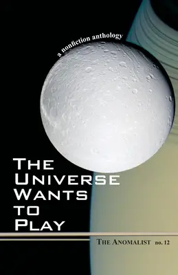 Wszechświat chce grać: The Anomalist 12: Antologia literatury faktu - The Universe Wants to Play: The Anomalist 12: A Nonfiction Anthology