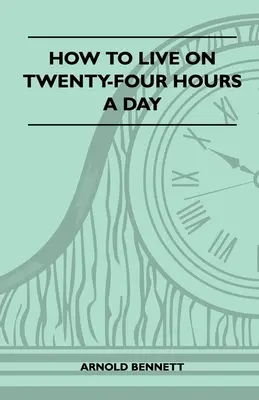 Jak żyć dwadzieścia cztery godziny na dobę - How To Live On Twenty-Four Hours A Day