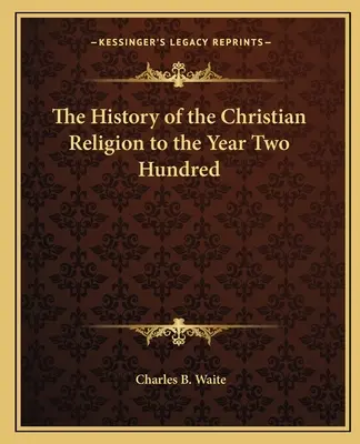 Historia religii chrześcijańskiej do roku dwusetnego - The History of the Christian Religion to the Year Two Hundred