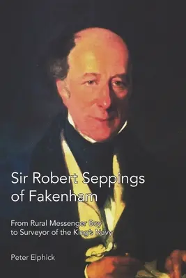 Sir Robert Seppings z Fakenham: Od wiejskiego posłańca do inspektora królewskiej marynarki wojennej - Sir Robert Seppings of Fakenham: From Rural Messenger Boy to Surveyor of the King's Navy