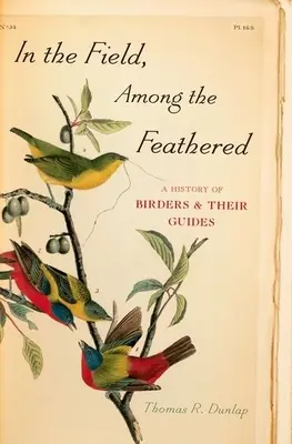 In the Field, Among the Feathered: Historia ptasiarzy i ich przewodników - In the Field, Among the Feathered: A History of Birders & Their Guides