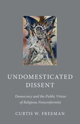 Nieskażony sprzeciw: Demokracja i publiczna cnota religijnego nonkonformizmu - Undomesticated Dissent: Democracy and the Public Virtue of Religious Nonconformity