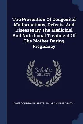 Zapobieganie wrodzonym wadom rozwojowym, defektom i chorobom poprzez leczenie farmakologiczne i żywieniowe matki w czasie ciąży - The Prevention Of Congenital Malformations, Defects, And Diseases By The Medicinal And Nutritional Treatment Of The Mother During Pregnancy