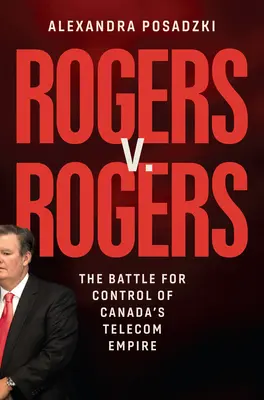 Rogers V. Rogers: Bitwa o kontrolę nad kanadyjskim imperium telekomunikacyjnym - Rogers V. Rogers: The Battle for Control of Canada's Telecom Empire