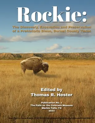 Rockie: Odkrycie, wykopaliska i konserwacja prehistorycznego bizona, hrabstwo Burnet, Teksas - Rockie: The Discovery, Excavation and Preservation of a Prehistoric Bison, Burnet County, Texas