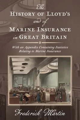 The History of Lloyd's and of Marine Insurance in Great Britain [1876]: Z dodatkiem zawierającym statystyki dotyczące ubezpieczeń morskich - The History of Lloyd's and of Marine Insurance in Great Britain [1876]: With an Appendix Containing Statistics Relating to Marine Insurance