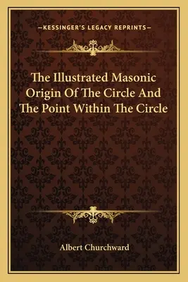 Ilustrowane masońskie pochodzenie koła i punktu wewnątrz koła - The Illustrated Masonic Origin Of The Circle And The Point Within The Circle