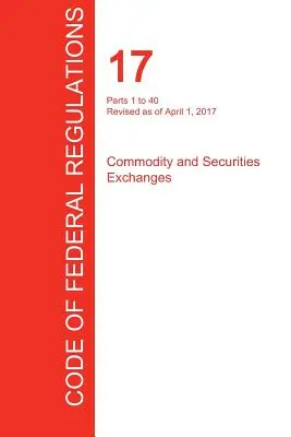 CFR 17, Części od 1 do 40, Giełdy towarów i papierów wartościowych, 01 kwietnia 2017 r. (Tom 1 z 4) (Biuro Rejestru Federalnego (Cfr)) - CFR 17, Parts 1 to 40, Commodity and Securities Exchanges, April 01, 2017 (Volume 1 of 4) (Office of the Federal Register (Cfr))