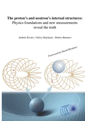 Wewnętrzne struktury protonów i neutronów: Podstawy fizyki i nowe pomiary ujawniają prawdę - The proton's and neutron's internal structures: Physics foundations and new measurements reveal the truth