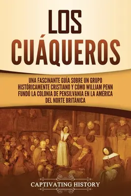 Los cuqueros: Una fascinante gua sobre un grupo histricamente cristiano y cmo William Penn fund la colonia de Pensilvania en la