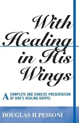 Z uzdrowieniem na Jego skrzydłach: Kompletna i zwięzła prezentacja Bożej Ewangelii uzdrowienia - With Healing in His Wings: A Complete and Concise Presentation of God's Healing Gospel