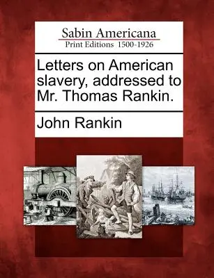 Listy o amerykańskim niewolnictwie skierowane do pana Thomasa Rankina. - Letters on American Slavery, Addressed to Mr. Thomas Rankin.