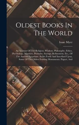 Najstarsze książki świata: An Account Of The Religion, Wisdom, Philosophy, Ethics, Psychology, Manners, Proverbs, Sayings, Refinement, Etc., Of T - Oldest Books In The World: An Account Of The Religion, Wisdom, Philosophy, Ethics, Psychology, Manners, Proverbs, Sayings, Refinement, Etc., Of T