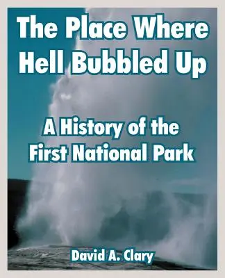 Miejsce, w którym wybuchło piekło: historia pierwszego parku narodowego - The Place Where Hell Bubbled Up: A History of the First National Park