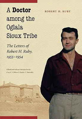 Lekarz wśród plemienia Oglala Sioux: Listy Roberta H. Ruby'ego, 1953-1954 - A Doctor Among the Oglala Sioux Tribe: The Letters of Robert H. Ruby, 1953-1954