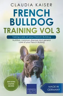 Szkolenie buldoga francuskiego Vol 3 - Dbanie o buldoga francuskiego: Żywienie, powszechne choroby i ogólna opieka nad buldogiem francuskim - French Bulldog Training Vol 3 - Taking care of your French Bulldog: Nutrition, common diseases and general care of your French Bulldog