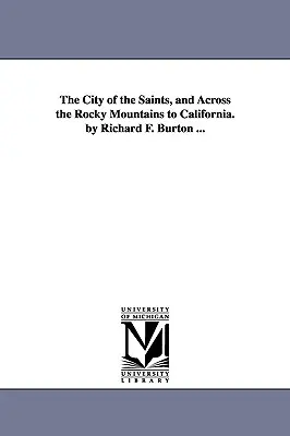 Miasto świętych i przez Góry Skaliste do Kalifornii. Richard F. Burton ... - The City of the Saints, and Across the Rocky Mountains to California. by Richard F. Burton ...