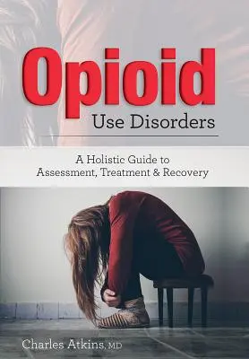 Zaburzenia związane z używaniem opioidów: Holistyczny przewodnik po ocenie, leczeniu i wyzdrowieniu - Opioid Use Disorder: A Holistic Guide to Assessment, Treatment, and Recovery