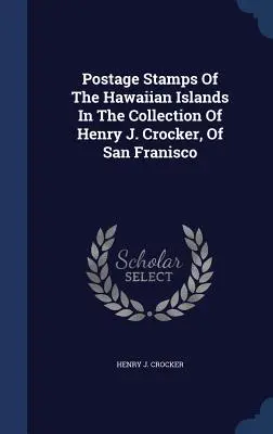 Znaczki pocztowe Wysp Hawajskich w kolekcji Henry'ego J. Crockera z San Francisco - Postage Stamps Of The Hawaiian Islands In The Collection Of Henry J. Crocker, Of San Franisco