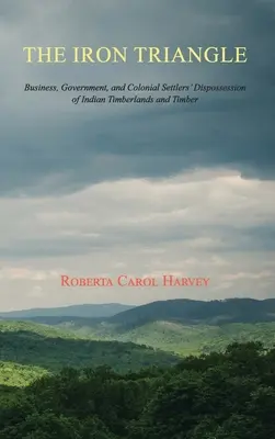 Żelazny trójkąt: Biznes, rząd i kolonialni osadnicy wywłaszczający Indian z terenów leśnych i drewna - The Iron Triangle: Business, Government, and Colonial Settlers' Dispossession of Indian Timberlands and Timber