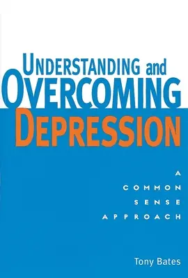 Zrozumieć i przezwyciężyć depresję: Zrozumieć i przezwyciężyć depresję: Zdroworozsądkowe podejście - Understanding and Overcoming Depression: Understanding and Overcoming Depression: A Common Sense Approach