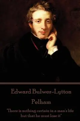 Edward Bulwer-Lytton - Pelham: W życiu człowieka nie ma nic pewnego poza tym, że musi je stracić„”. - Edward Bulwer-Lytton - Pelham: There is nothing certain in a man's life but that he must lose it