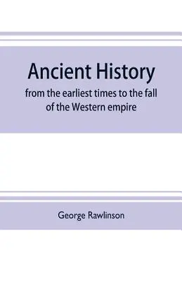 Historia starożytna: od czasów najdawniejszych do upadku imperium zachodniego: obejmująca historię Chaldy, Asyrii, Medii, Babilonii - Ancient history: from the earliest times to the fall of the Western empire: comprising the history of Chalda, Assyria, Media, Babyloni