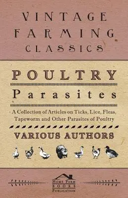 Pasożyty drobiu - Zbiór artykułów na temat kleszczy, wszy, pcheł, tasiemca i innych pasożytów drobiu - Poultry Parasites - A Collection of Articles on Ticks, Lice, Fleas, Tapeworm and Other Parasites of Poultry