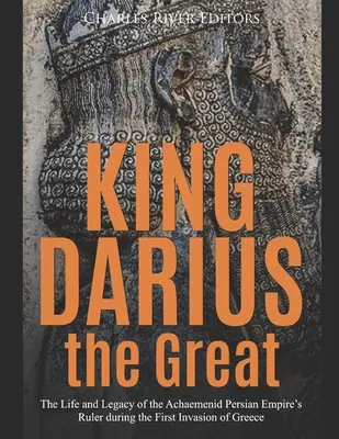 Król Dariusz Wielki: Życie i dziedzictwo władcy Imperium Perskiego Achemenidów podczas pierwszej inwazji na Grecję - King Darius the Great: The Life and Legacy of the Achaemenid Persian Empire's Ruler during the First Invasion of Greece