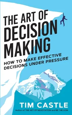 Sztuka podejmowania decyzji: Jak podejmować skuteczne decyzje pod presją? - The Art of Decision Making: How to make effective decisions under pressure