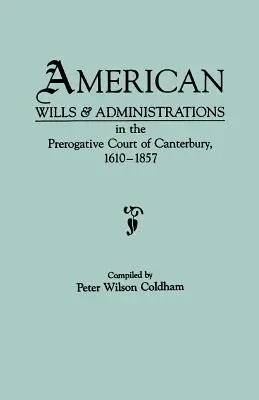 Amerykańskie testamenty i administracje w prerogatywnym sądzie w Canterbury, 1610-1857 - American Wills & Administrations in the Prerogative Court of Canterbury, 1610-1857