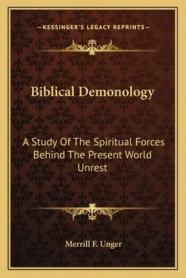 Demonologia biblijna: Studium duchowych sił stojących za obecnymi niepokojami na świecie - Biblical Demonology: A Study Of The Spiritual Forces Behind The Present World Unrest